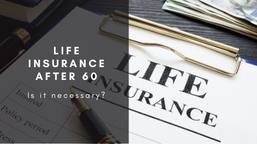 Life Insurance after 60- is it necessary?